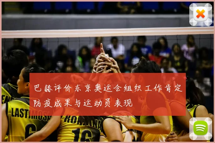 巴赫评价东京奥运会组织工作肯定防疫成果与运动员表现