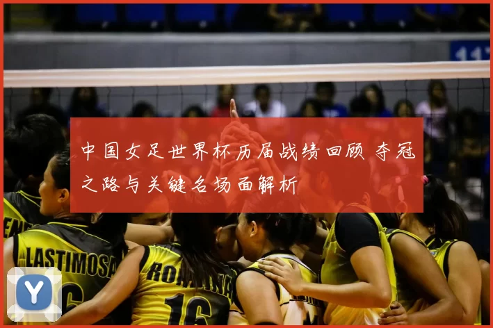 中国女足世界杯历届战绩回顾 夺冠之路与关键名场面解析