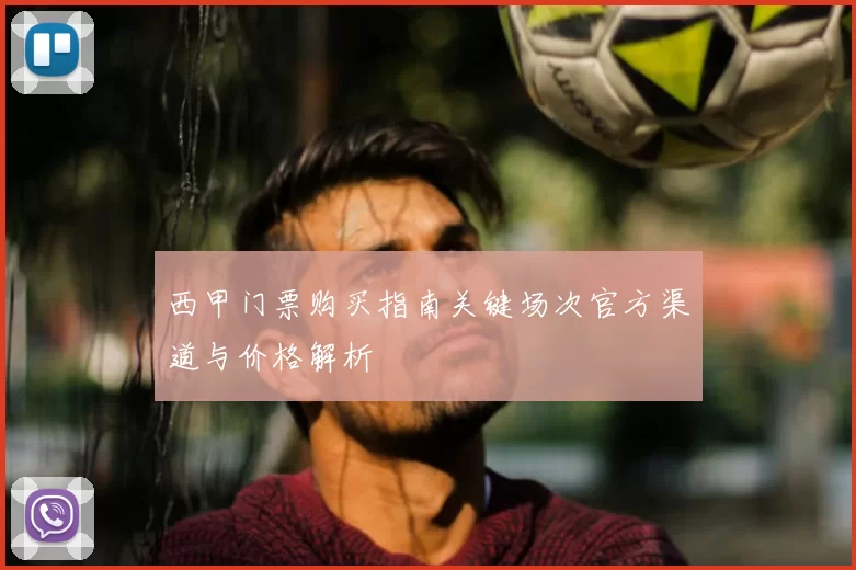西甲门票购买指南关键场次官方渠道与价格解析