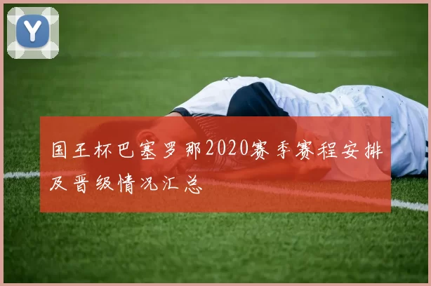 国王杯巴塞罗那2020赛季赛程安排及晋级情况汇总