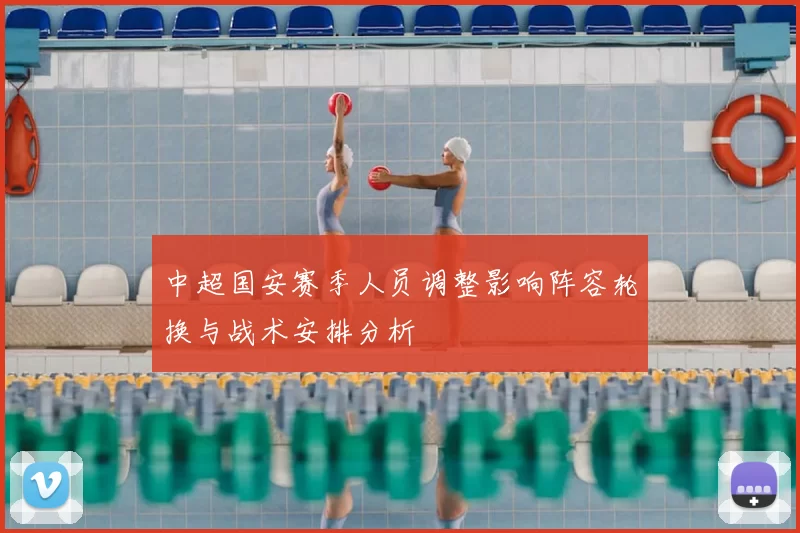 中超国安赛季人员调整影响阵容轮换与战术安排分析