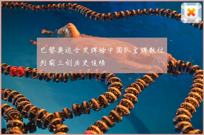 巴黎奥运会奖牌榜中国队金牌数位列前三创历史佳绩