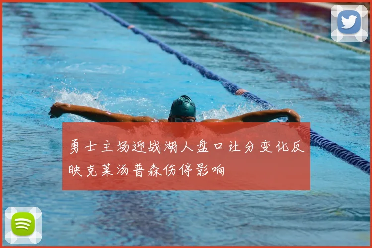 勇士主场迎战湖人盘口让分变化反映克莱汤普森伤停影响